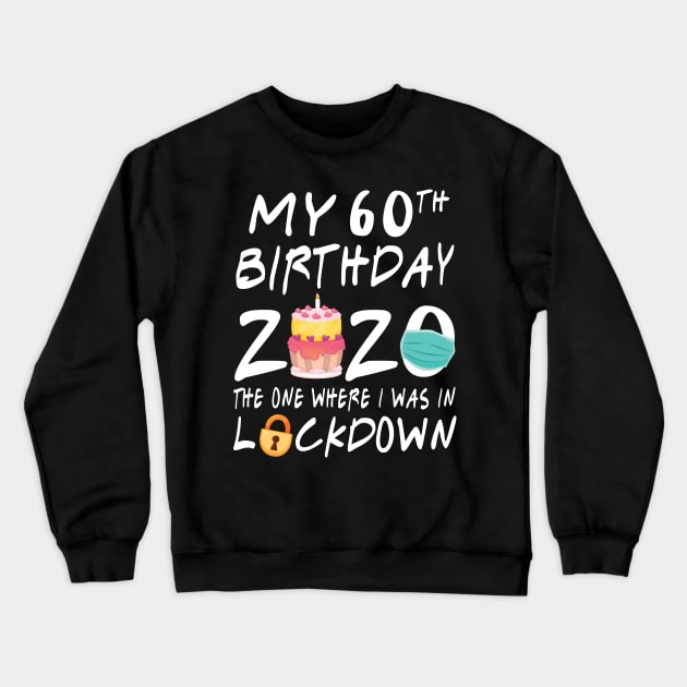 Cake Candle Face Mask My 60th Birthday 2020 Born In 1960 The One Where I Was In Lockdown Fight Virus Crewneck Sweatshirt by dangbig165